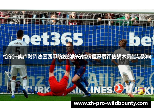 恰尔汗奥卢对阵法国西甲防线的防守端价值深度评估战术贡献与影响