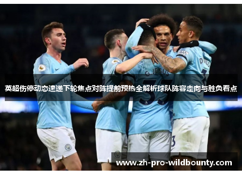 英超伤停动态速递下轮焦点对阵提前预热全解析球队阵容走向与胜负看点