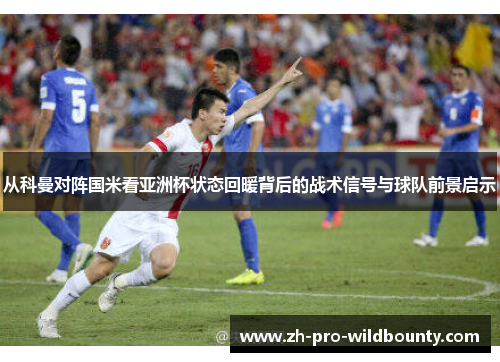 从科曼对阵国米看亚洲杯状态回暖背后的战术信号与球队前景启示