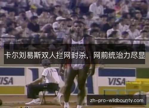 卡尔刘易斯双人拦网封杀,网前统治力尽显 卡尔刘易斯双人拦网封杀,网前统治力尽显